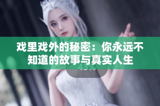 戏里戏外的秘密：你永远不知道的故事与真实人生