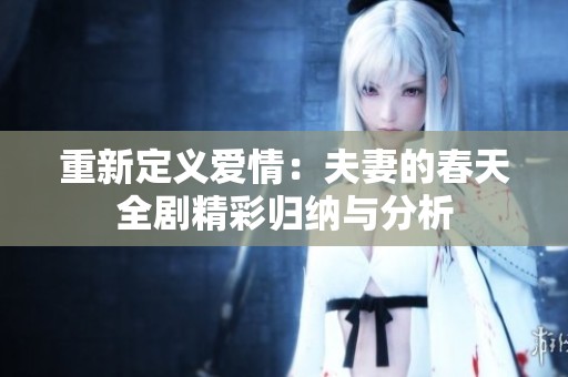 重新定义爱情：夫妻的春天全剧精彩归纳与分析