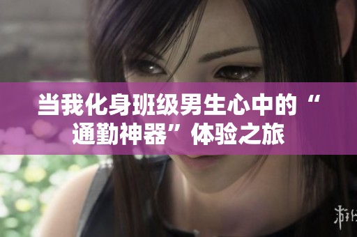 当我化身班级男生心中的“通勤神器”体验之旅