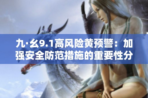 九·幺9.1高风险黄预警：加强安全防范措施的重要性分析