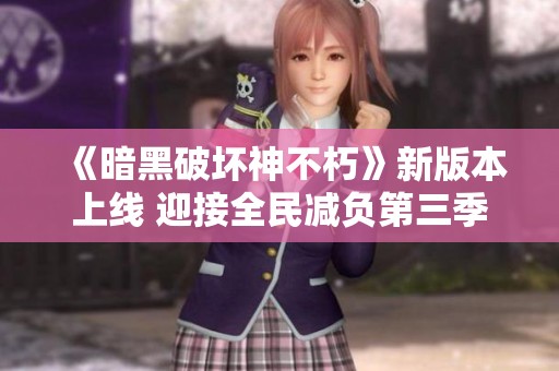 《暗黑破坏神不朽》新版本上线 迎接全民减负第三季新挑战