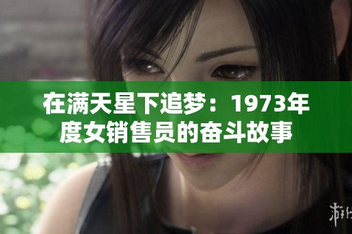 在满天星下追梦：1973年度女销售员的奋斗故事