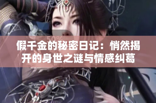 假千金的秘密日记：悄然揭开的身世之谜与情感纠葛