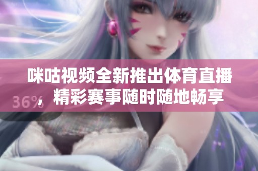 咪咕视频全新推出体育直播，精彩赛事随时随地畅享