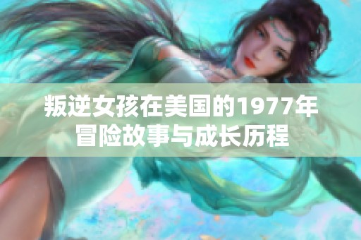 叛逆女孩在美国的1977年冒险故事与成长历程