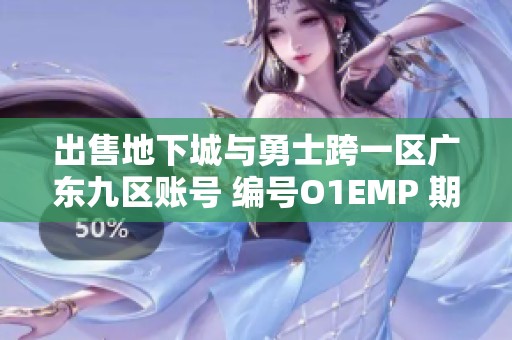 出售地下城与勇士跨一区广东九区账号 编号O1EMP 期待你的光临