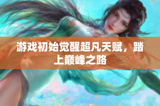 游戏初始觉醒超凡天赋，踏上巅峰之路