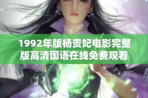 1992年版杨贵妃电影完整版高清国语在线免费观看