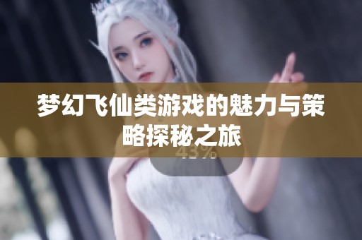梦幻飞仙类游戏的魅力与策略探秘之旅