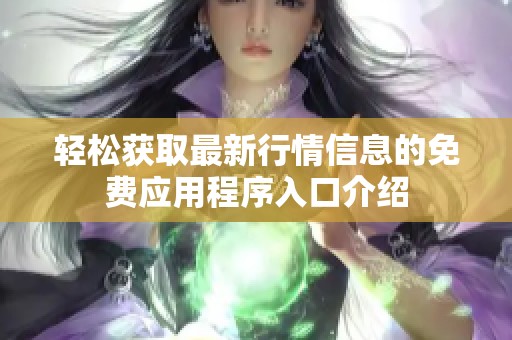 轻松获取最新行情信息的免费应用程序入口介绍