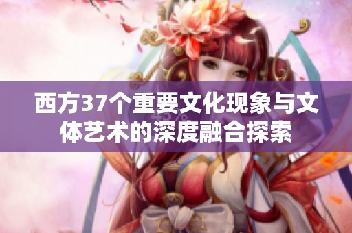 西方37个重要文化现象与文体艺术的深度融合探索