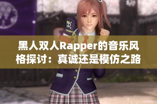 黑人双人Rapper的音乐风格探讨：真诚还是模仿之路