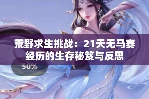 荒野求生挑战：21天无马赛经历的生存秘笈与反思