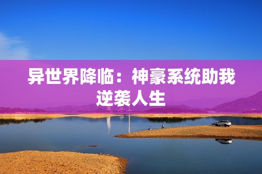 异世界降临：神豪系统助我逆袭人生