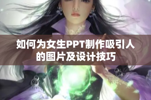 如何为女生PPT制作吸引人的图片及设计技巧