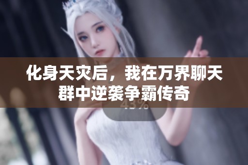 化身天灾后，我在万界聊天群中逆袭争霸传奇