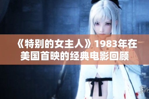 《特别的女主人》1983年在美国首映的经典电影回顾