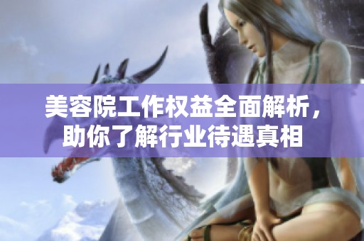 美容院工作权益全面解析，助你了解行业待遇真相