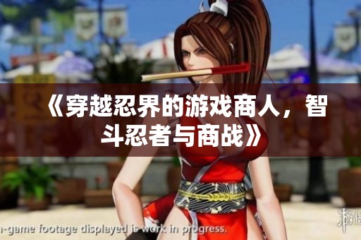 《穿越忍界的游戏商人，智斗忍者与商战》