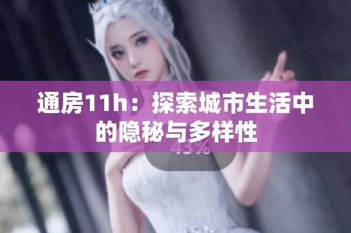 通房11h：探索城市生活中的隐秘与多样性