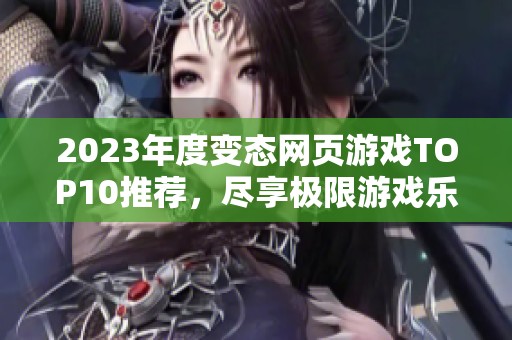 2023年度变态网页游戏TOP10推荐，尽享极限游戏乐趣