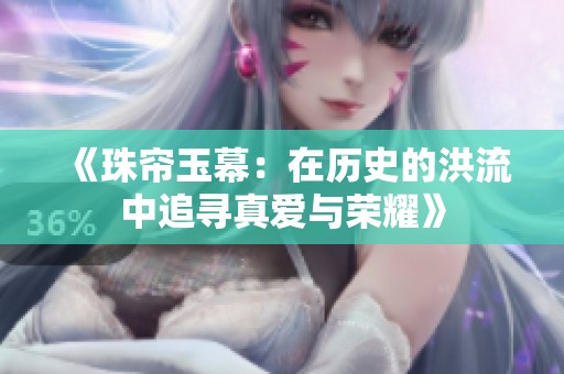 《珠帘玉幕：在历史的洪流中追寻真爱与荣耀》