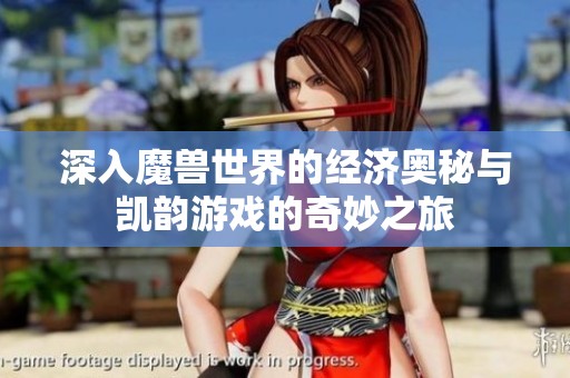 深入魔兽世界的经济奥秘与凯韵游戏的奇妙之旅