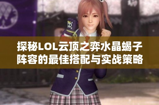 探秘LOL云顶之弈水晶蝎子阵容的最佳搭配与实战策略