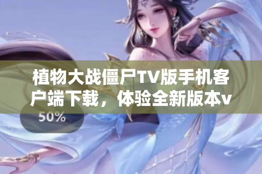 植物大战僵尸TV版手机客户端下载，体验全新版本v2.9.07游戏乐趣