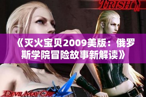 《灭火宝贝2009美版：俄罗斯学院冒险故事新解读》