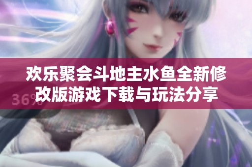 欢乐聚会斗地主水鱼全新修改版游戏下载与玩法分享