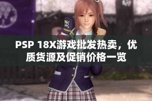 PSP 18X游戏批发热卖，优质货源及促销价格一览