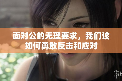 面对公的无理要求，我们该如何勇敢反击和应对