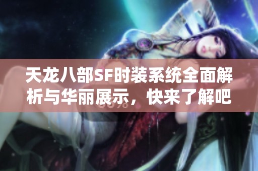 天龙八部SF时装系统全面解析与华丽展示，快来了解吧！