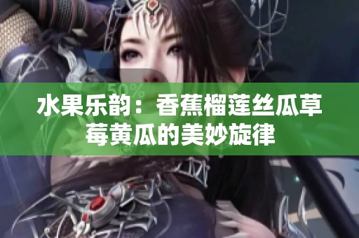 水果乐韵：香蕉榴莲丝瓜草莓黄瓜的美妙旋律