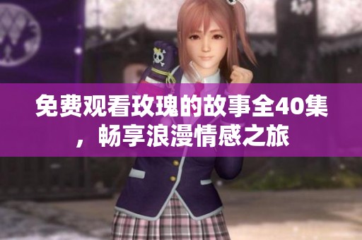 免费观看玫瑰的故事全40集，畅享浪漫情感之旅