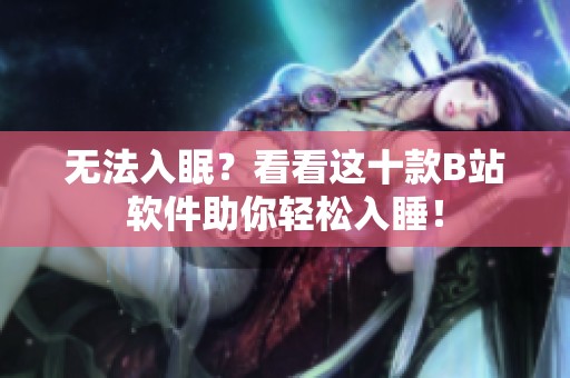 无法入眠？看看这十款B站软件助你轻松入睡！