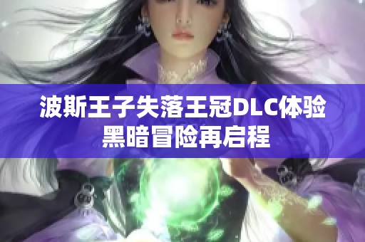 波斯王子失落王冠DLC体验 黑暗冒险再启程