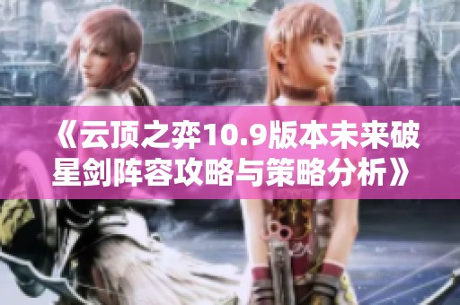 《云顶之弈10.9版本未来破星剑阵容攻略与策略分析》