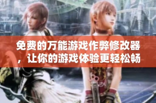 免费的万能游戏作弊修改器，让你的游戏体验更轻松畅快