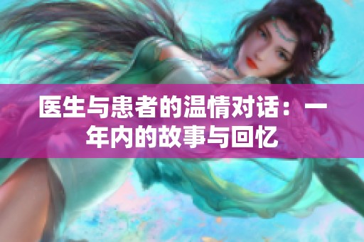 医生与患者的温情对话：一年内的故事与回忆