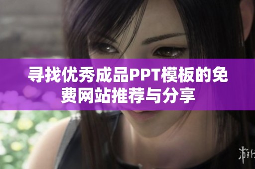 寻找优秀成品PPT模板的免费网站推荐与分享