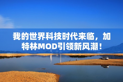 我的世界科技时代来临，加特林MOD引领新风潮！