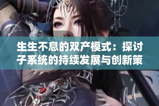 生生不息的双产模式：探讨子系统的持续发展与创新策略