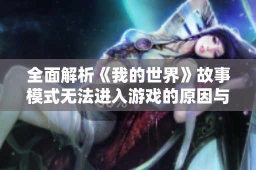 全面解析《我的世界》故事模式无法进入游戏的原因与解决方案