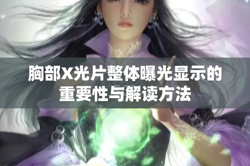 胸部X光片整体曝光显示的重要性与解读方法