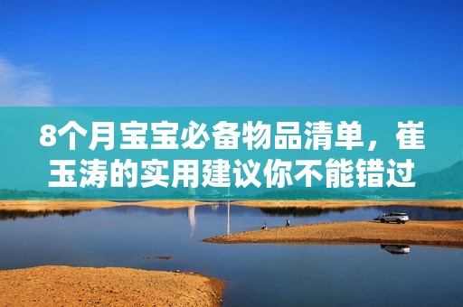 8个月宝宝必备物品清单，崔玉涛的实用建议你不能错过