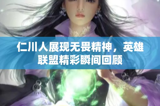仁川人展现无畏精神，英雄联盟精彩瞬间回顾