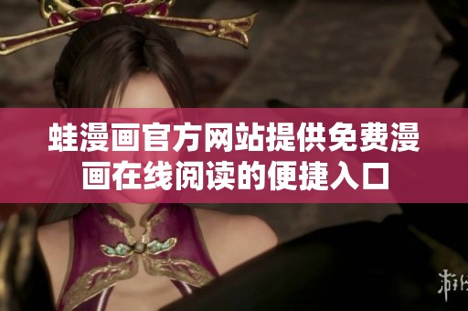 蛙漫画官方网站提供免费漫画在线阅读的便捷入口