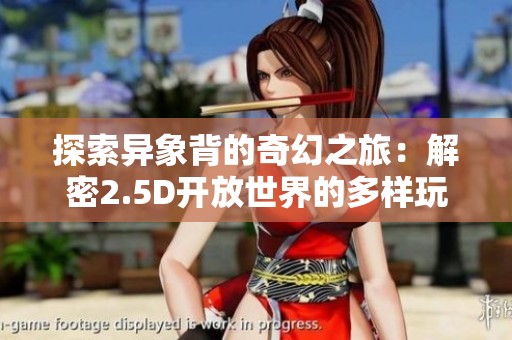 探索异象背的奇幻之旅：解密2.5D开放世界的多样玩法